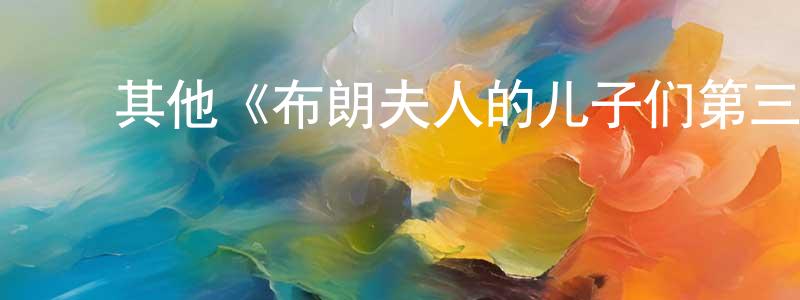﻿丁利生发布﻿其他《布朗夫人的儿子们第三季》迅雷下载/在线观看/百度云-都市/情感-美剧天堂